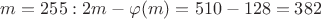 $m=255: 2m- \varphi (m)=510-128=382$