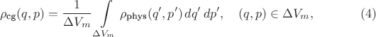 $$ \rho_\text{cg}(q,p) = \frac 1 {\Delta V_m} \int\limits_{\Delta V_m} \rho_\text{phys}(q', p')\,dq'\,dp',\quad(q,p) \in \Delta V_m,\eqno(4)$$