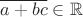 $\overline {a+bc} \in \mathbb R$