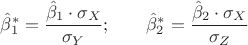 $\hat\beta_1^*=\dfrac{\hat\beta_1\cdot \sigma_X}{\sigma_Y};\;\;\;\;\;\;\;\hat\beta_2^*=\dfrac{\hat\beta_2\cdot \sigma_X}{\sigma_Z}$