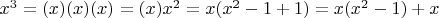 $x^3 = (x)(x)(x) = (x)x^2 = x(x^2-1+1)=x(x^2-1)+x $