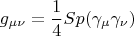 $$g_{\mu\nu}=\frac14Sp(\gamma_{\mu}\gamma_{\nu})$$