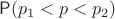 $\mathsf P(p_1 < p < p_2)$