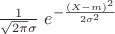 $$\tfrac{1}{\sqrt{2\pi}\sigma}\; e^{ -\frac{(X-m)^2}{2\sigma^2} }$$