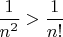 $\dfrac{1}{n^2}>\dfrac{1}{n!}$