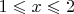 $1\leqslant x\leqslant 2$