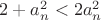 $2 + a_n^2 < 2a_n^2$