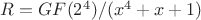 $R =GF(2^4)/(x^4+x+1)$ $R =GF(2^4)/(x^4+x+1)$