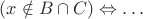 $(x\notin B\cap C) \Leftrightarrow \ldots$