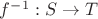 $f^{-1}:S\to T$