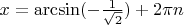 $x = \arcsin (- \frac{1}{\sqrt 2} )  + 2 \pi n$