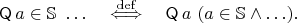 $$\mathsf{Q}\,a\in\mathbb{S}\,\,\ldots\quad\stackrel{\mathrm{def}}{\Longleftrightarrow}\quad\mathsf{Q}\,a\,\,(a\in\mathbb{S}\wedge\ldots).$$