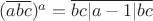 $(\overline{abc})^a=\overline{bc|a-1|bc}$