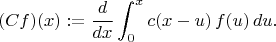 $$ (Cf)(x) := \frac{d}{dx} \int^x_0 c(x-u) \, f(u) \, du . $$
