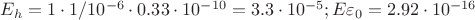 $ E_h = 1\cdot 1 /10^{-6} \cdot 0.33 \cdot 10^{-10}  = 3.3\cdot 10^{-5};E\varepsilon_0 =  2.92 \cdot 10^{-16}$
