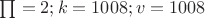 $\textstyle\prod = 2; k = 1008; v = 1008$