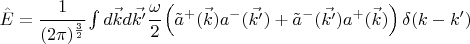 $\hat E = \cfrac{1}{(2\pi)^\frac32} \int d \vec k d \vec{k'} \cfrac{\omega}{2} \left( \tilde a^+(\vec k) a^- (\vec {k'}) + \tilde a^-(\vec {k'}) a^+(\vec k) \right) \delta(k-k')$