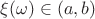 $\xi(\omega) \in (a,b)$