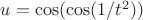 $u = \cos(\cos(1/t^2))$