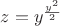 $z=y^{\frac{y^2}{2}}$