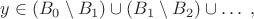 $y\in (B_0\setminus B_1)\cup (B_1\setminus B_2)\cup \ldots \; ,$