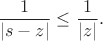 $$\frac{1}{|s-z|}\leq\frac{1}{|z|}.$$