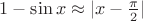 $1 - \sin x \approx |x - \frac{\pi}{2}|$