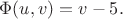 $\Phi(u, v)=v-5.$