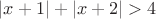 $|x+1| + |x+2| >4$