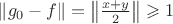 $\|g_0-f\|=\left\|\frac{x+y}2\right\|\geqslant1$