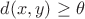 $d(x,y)\geq\theta$