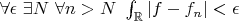 $\forall \epsilon \text{  }\exists N\text{  }\forall n>N\text{   }\int _{\mathbb{R}}|f-f_n|<\epsilon $