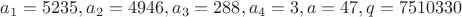 $a_1=5235, a_2=4946, a_3=288, a_4=3, a=47, q=7510330$