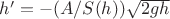 $h' = -(A/S(h))\sqrt{2gh}$