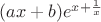 $(a x+b)e^{x+\frac{1}{x}}$