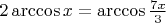 $\[2\arccos x = \arccos \frac{{7x}}
{3}\]
$