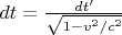 $dt = \frac{dt'}{\sqrt{1 - v^2/c^2}}$