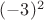 $(-3)^2$
