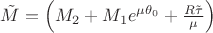 $\tilde M = \left(M_2 + M_1 e^{\mu \theta_0} + \frac{R \tilde \tau}{\mu}\right)$