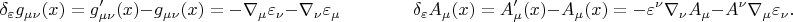 $$
\delta_\varepsilon g_{\mu\nu}(x)=g'_{\mu\nu}(x)-g_{\mu\nu}(x)=-\nabla_\mu\varepsilon_\nu-\nabla_\nu\varepsilon_\mu
\qquad
\qquad
\delta_\varepsilon A_\mu(x)=A'_\mu(x)-A_\mu(x)=-\varepsilon^\nu\nabla_\nu A_\mu-A^\nu\nabla_\mu\varepsilon_\nu.
$$
