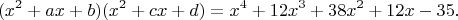 $$(x^2+ax+b)(x^2+cx+d)=x^4+12x^3+38x^2+12x-35.$$