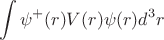 $$
\int \psi^+(r)V(r)\psi(r)d^3r
$$