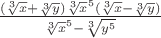 $\frac{(\sqrt[3]x + \sqrt[3]y)\sqrt[3]x^5(\sqrt[3]x - \sqrt[3]y)}{\sqrt[3]x^5 - \sqrt[3]{y^5}}$