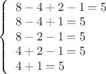 $ 
\left\{ \begin{array}{l} 
8-4+2-1=5\\8-4+1=5\\8-2-1=5\\4+2-1=5\\4+1=5
\end{array} \right. 
$