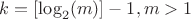 $k=[\log_2(m)]-1, m>1$
