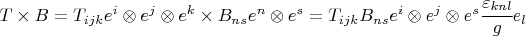 $ T \times B=  T_{ijk} e^i \otimes e^j \otimes e^k \times B_{ns} e^n \otimes e^s =T_{ijk} B_{ns} e^i \otimes  e^j \otimes e^s \cfrac{\varepsilon_{knl}}{g} e_l $