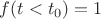 $f(t<t_0)=1$