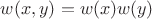 $w(x,y)=w(x)w(y)$