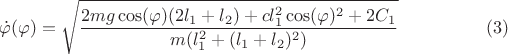 $$\dot{\varphi}(\varphi)=\sqrt{\frac{2mg\cos(\varphi)(2l_1+l_2)+cl^2_1\cos(\varphi)^2+2C_1}{m(l^2_1+(l_1+l_2)^2)}}\eqno(3)$$