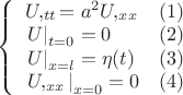 $\left\{\begin{array}{lr}
U,_{tt} = a^2 U,_{xx} & (1)\\
\left.U\right|_{t = 0} = 0 & (2)\\
\left.U\right|_{x = l} = \eta(t) & (3)\\
\left.U,_{xx}\right|_{x = 0} = 0 & (4)
\end{array}\right.$
